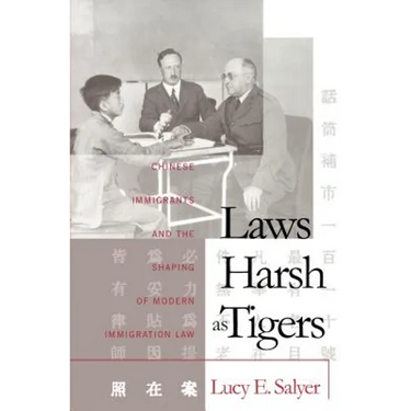 Laws Harsh As Tigers: Chinese Immigrants and the Shaping of Modern Immigration Law