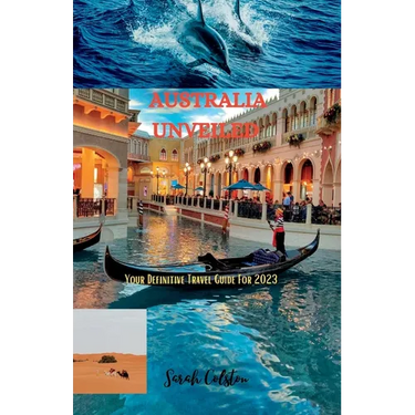 Australia Unveiled: Your Definitive Travel Guide For 2023