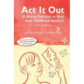 ACT It Out: 25 Acting Exercises to Heal from Childhood Abuse