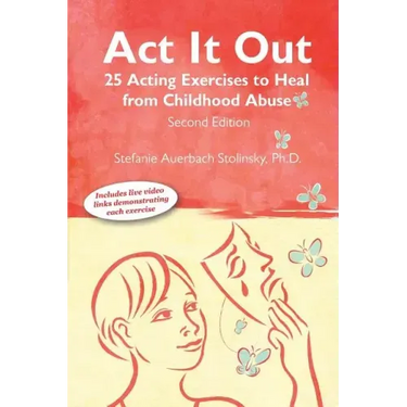 ACT It Out: 25 Acting Exercises to Heal from Childhood Abuse