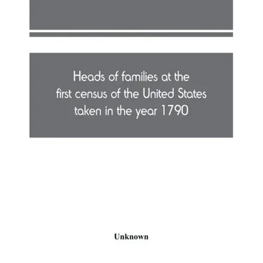 Heads of families at the first census of the United States taken in the year 1790