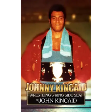 Johnny Kincaid: Wrestling's Ring Side Seat