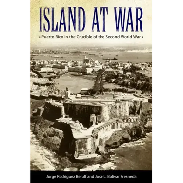 Island at War: Puerto Rico in the Crucible of the Second World War
