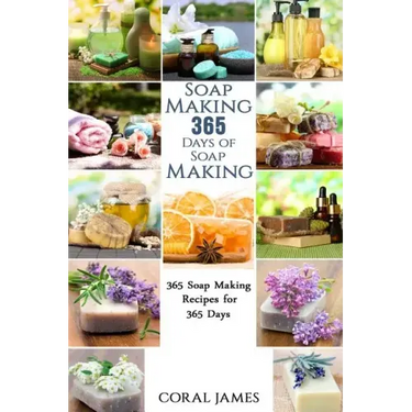 Soap Making: 365 Days of Soap Making: 365 Soap Making Recipes for 365 Days: Soap Making Recipes for 365 Days