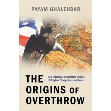 The Origins of Overthrow: How Emotional Frustration Shapes Us Regime Change Interventions