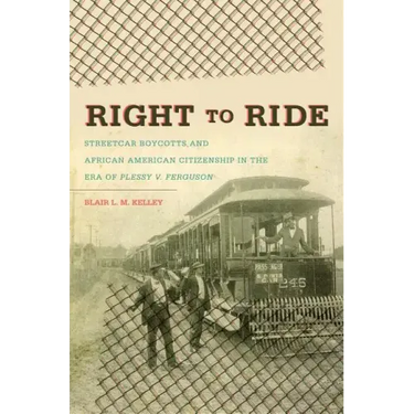 Right to Ride: Streetcar Boycotts and African American Citizenship in the Era of Plessy v. Ferguson