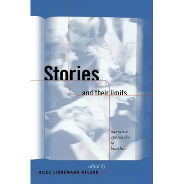 Stories and Their Limits: Narrative Approaches to Bioethics