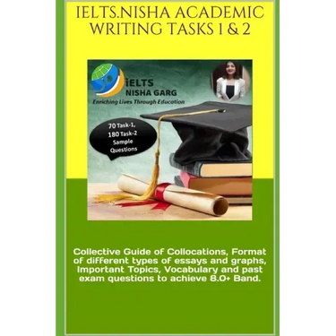 Ielts.Nisha Academic Writing Tasks 1 & 2: Collective Guide of Collocations, Format of different types of essays and graphs, Important Topics, Vocabula