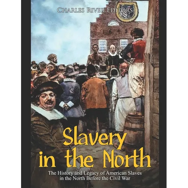 Slavery in the North: The History and Legacy of American Slaves in the North Before the Civil War