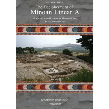 The Decipherment of Minoan Linear A, Volume I, Part II: Hurrians and Hurrian in Minoan Crete: Text and Summary