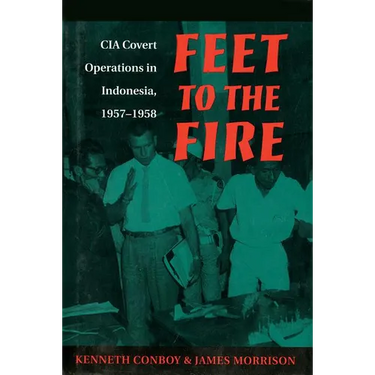Feet to the Fire: CIA Covert Operations in Indonesia, 1957-1958