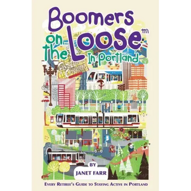 Boomers on the Loose(tm) in Portland: Every Retiree's Guide to Staying Active in Portland