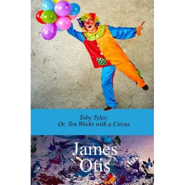 Toby Tyler; Or, Ten Weeks with a Circus by James Otis