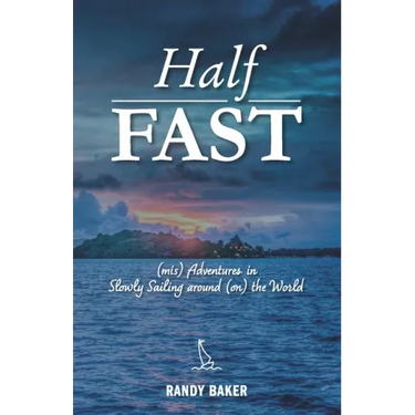 Half Fast: (mis) Adventures in Slowly Sailing around (on) the World