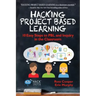 Hacking Project Based Learning: 10 Easy Steps to PBL and Inquiry in the Classroom
