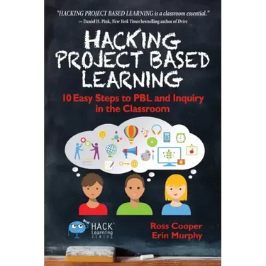 Hacking Project Based Learning: 10 Easy Steps to PBL and Inquiry in the Classroom