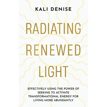 Radiating Renewed Light: Effectively Using the Power of Seeking to Activate Transformational Energy for Living More Abundantly
