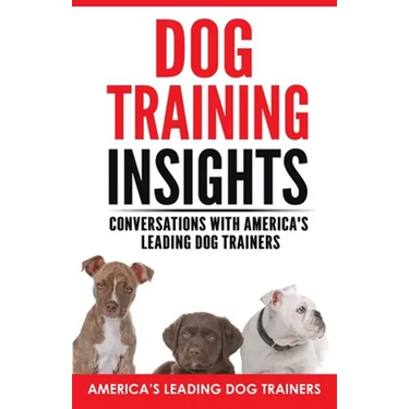 Dog Training Insights: Conversations with America's Leading Dog Trainers