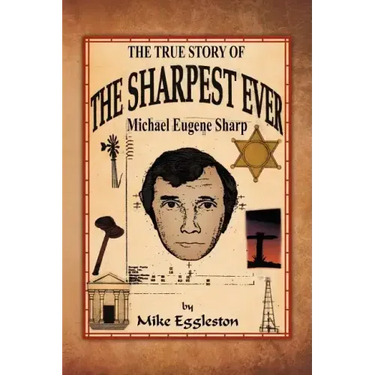 The True Story of the Sharpest Ever-: Michael Eugene Sharp