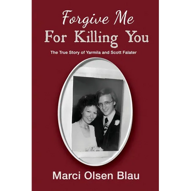 Forgive Me For Killing You: The true story of Yarmila and Scott Falater