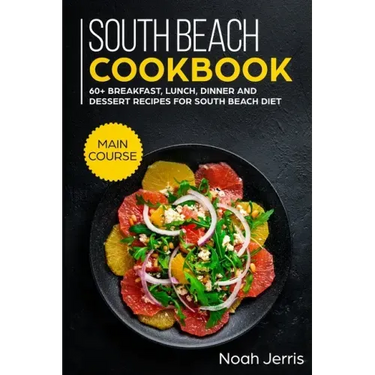 South Beach Cookbook: MAIN COURSE - 60+ Breakfast, Lunch, Dinner and Dessert Recipes for a healthy weight loss