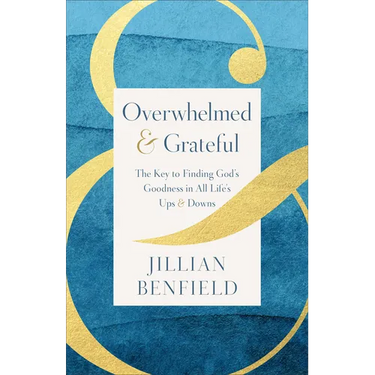 Overwhelmed & Grateful: The Key to Finding God's Goodness in All Life's Ups & Downs