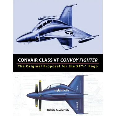 Convair Class VF Convoy Fighter: The Original Proposal for the XFY-1 Pogo
