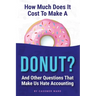 How Much Does It Cost to Make a Donut?: And Other Questions That Make Us Hate Accounting