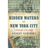 Hidden Waters of New York City: A History and Guide to 101 Forgotten Lakes, Ponds, Creeks, and Streams in the Five Boroughs