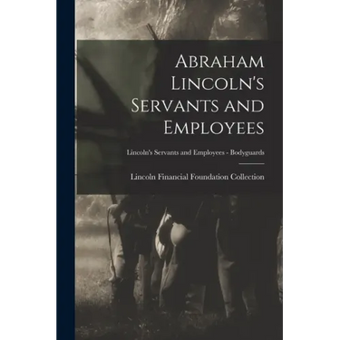 Abraham Lincoln's Servants and Employees; Lincoln's Servants and Employees - Bodyguards