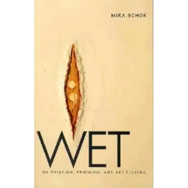 Wet: On Painting, Feminism, and Art Culture