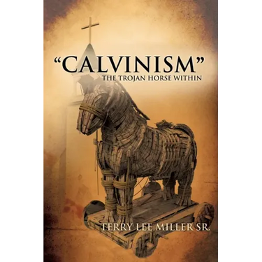 CALVINISM The Trojan Horse Within