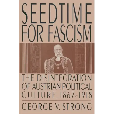Seedtime for Fascism: Disintegration of Austrian Political Culture, 1867-1918