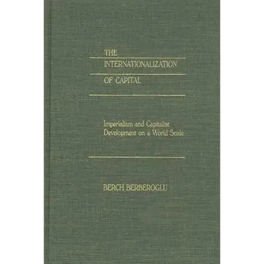 The Internationalization of Capital: Imperialism and Capitalist Development on a World Scale