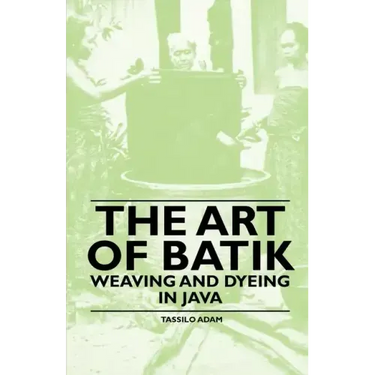 The Art of Batik - Weaving and Dyeing in Java