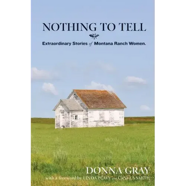 Nothing to Tell: Extraordinary Stories of Montana Ranch Women