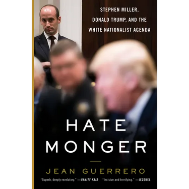 Hatemonger: Stephen Miller, Donald Trump, and the White Nationalist Agenda