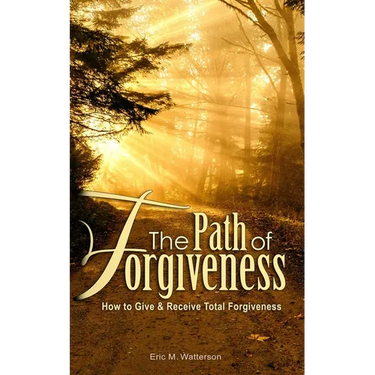 The Path of Forgiveness: How to Give & Receive Total Forgiveness