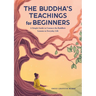The Buddha's Teachings for Beginners: A Simple Guide to Connect the Buddha's Lessons to Everyday Life