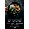 Type 2 diabetes high protein low carb vegetarian cookbooks for women: High-Protein, Low-Carb Veg Recipes for Women's Weight Loss, Balanced Living & Ef