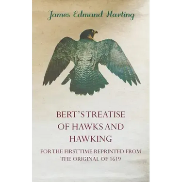 Bert's Treatise of Hawks and Hawking - For the First Time Reprinted from the Original of 1619