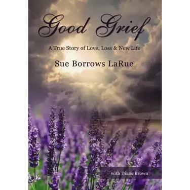 Good Grief: A True Story of Love, Loss and New Life