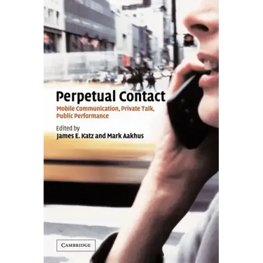 Perpetual Contact: Mobile Communication, Private Talk, Public Performance