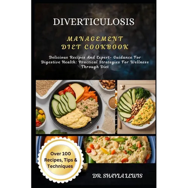 Diverticulosis Management Diet Cookbook: Delicious Recipes And Expert- Guidance For Digestive Health: Practical Strategies For Wellness Through Diet