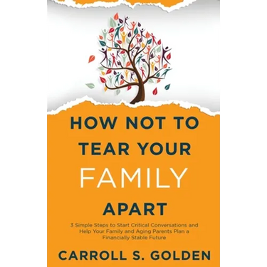 How Not To Tear Your Family Apart: 3 Simple Steps to Start Critical Conversations and Help Your Family and Aging Parents Plan a Financially Stable Fut