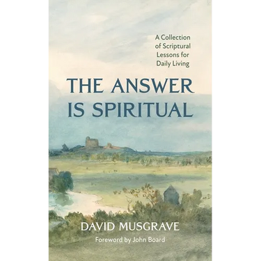 The Answer Is Spiritual: A Collection of Scriptural Lessons for Daily Living