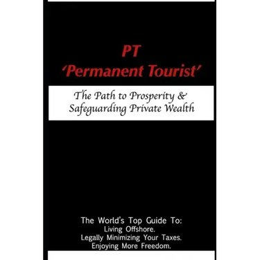 PT - 'Permanent Tourist': The Path to Prosperity & Safeguarding Private Wealth