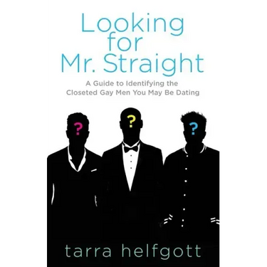 Looking for Mr. Straight: A Guide to Identifying the Closeted Gay Men You May Be Dating