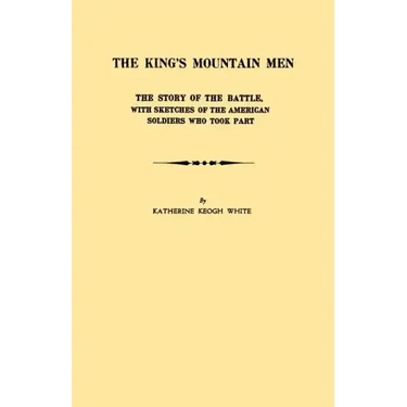 King's Mountain Men. the Story of the Battle, with Sketches of the American Soldiers Who Took Part