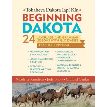 Beginning Dakota/Tokaheya Dakota Iapi Kin: Teacher's Edition: 24 Language and Grammar Lessons with Glossaries